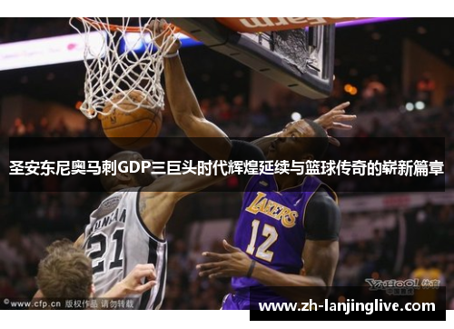 圣安东尼奥马刺GDP三巨头时代辉煌延续与篮球传奇的崭新篇章