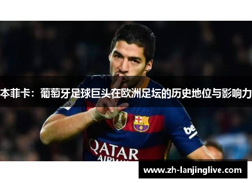 本菲卡：葡萄牙足球巨头在欧洲足坛的历史地位与影响力