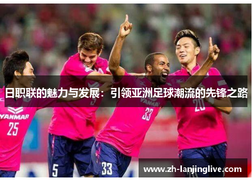 日职联的魅力与发展：引领亚洲足球潮流的先锋之路