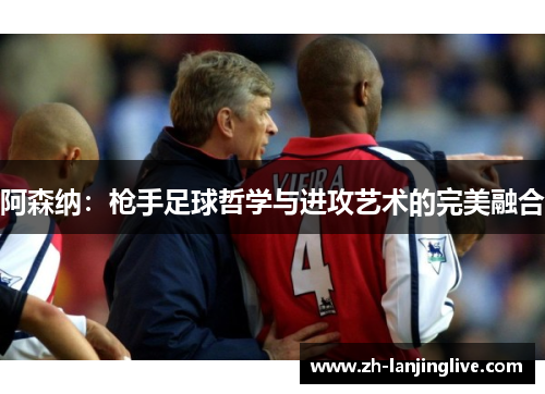 阿森纳：枪手足球哲学与进攻艺术的完美融合
